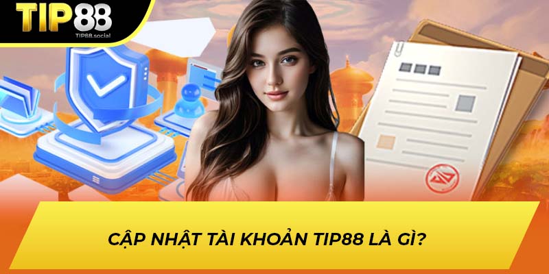 Cập nhật tài khoản TIP88 là gì?