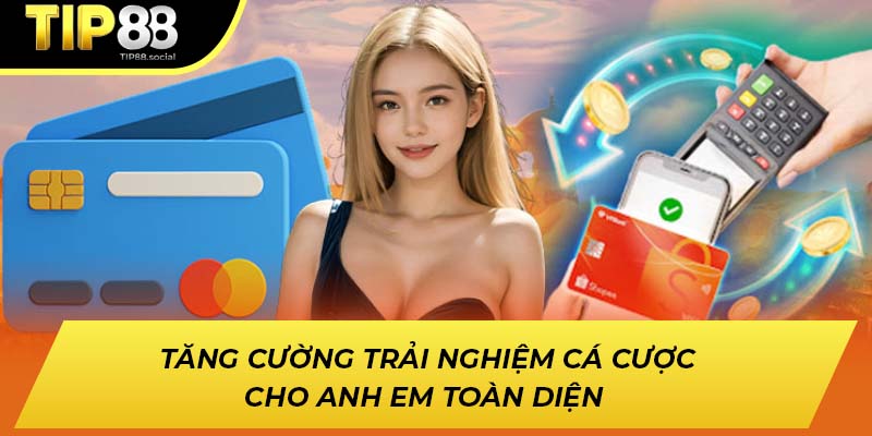 Tăng cường trải nghiệm cá cược cho anh em toàn diện