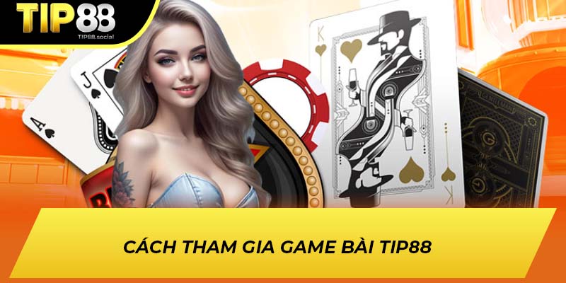 Cách tham gia game bài TIP88