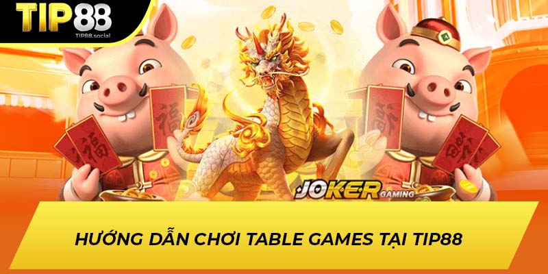 Hướng dẫn chơi Table Games tại TIP88