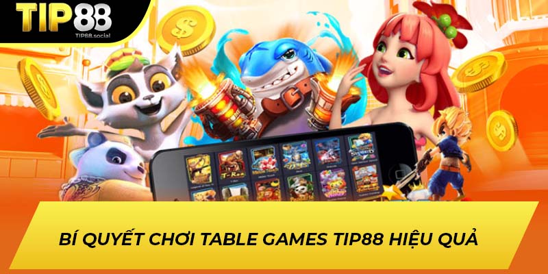 Bí quyết chơi Table Games hiệu quả trên TIP88