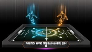 Phân tích những trận đấu giao hữu quốc tế